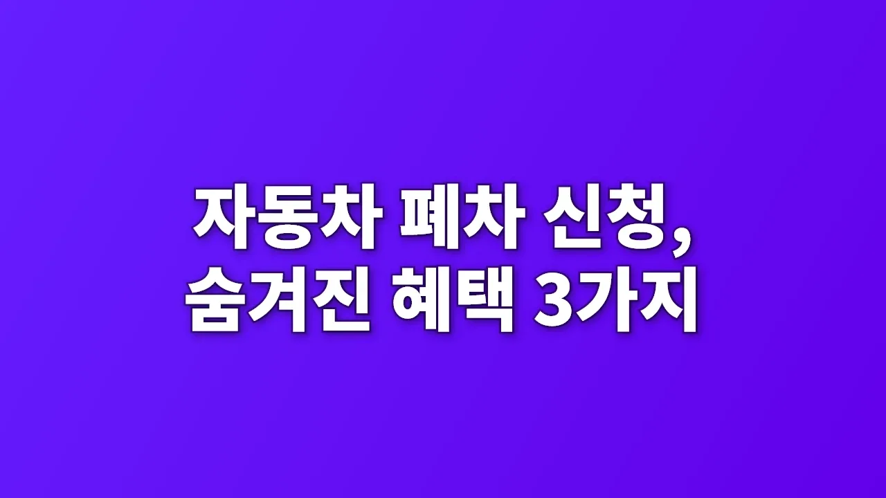 자동차 폐차 신청, 숨겨진 혜택 3가지